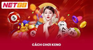 Hướng Dẫn Cách Chơi Keno Hiệu Quả Cho Người Chơi Mới