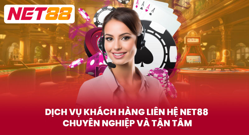 Dịch vụ khách hàng Liên Hệ NET88 chuyên nghiệp và tận tâm