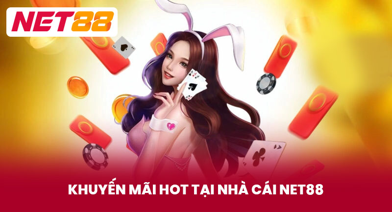 Khuyến Mãi Hot Tại Nhà Cái NET88
