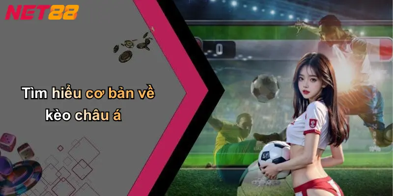 Tìm hiểu cơ bản về kèo châu á